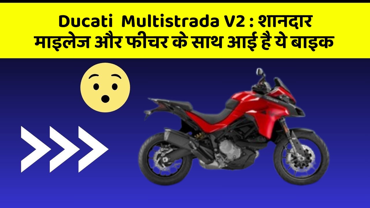 Ducati  Multistrada V2: शानदार माइलेज और फीचर के साथ आई है ये बाइक