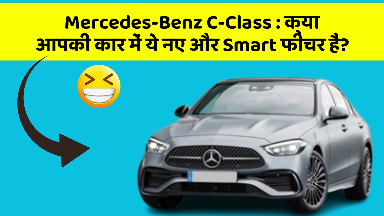 Mercedes-Benz C-Class: क्या आपकी कार में ये नए और Smart फीचर हैं?