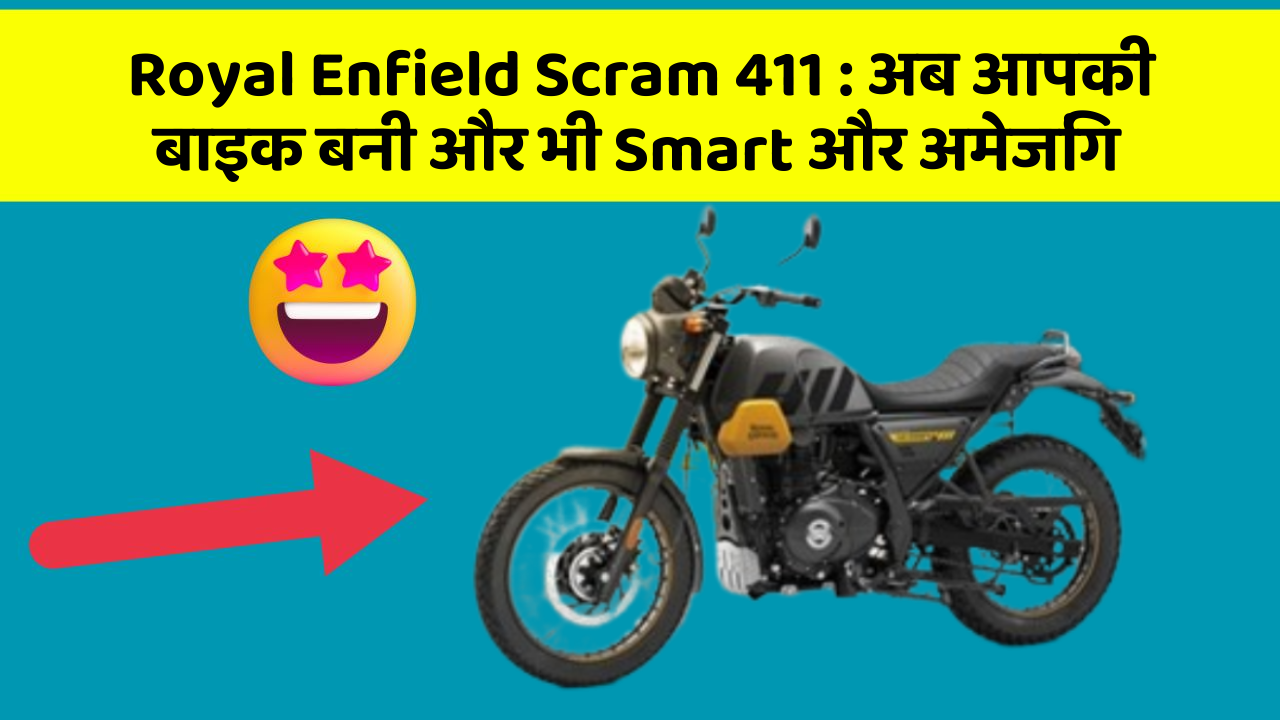 Royal Enfield Scram 411: अब आपकी बाइक बनी और भी Smart और अमेजिंग