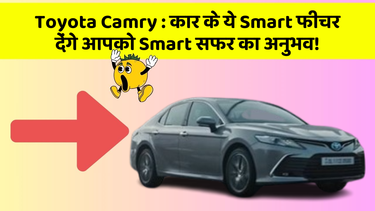 Toyota Camry: कार के ये Smart फीचर देंगे आपको Smart सफर का अनुभव!