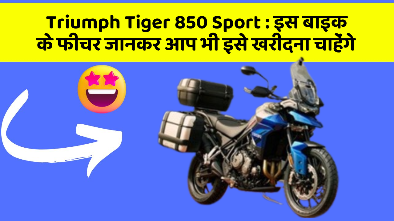 Triumph Tiger 850 Sport: इस बाइक के फीचर जानकर आप भी इसे खरीदना चाहेंगे