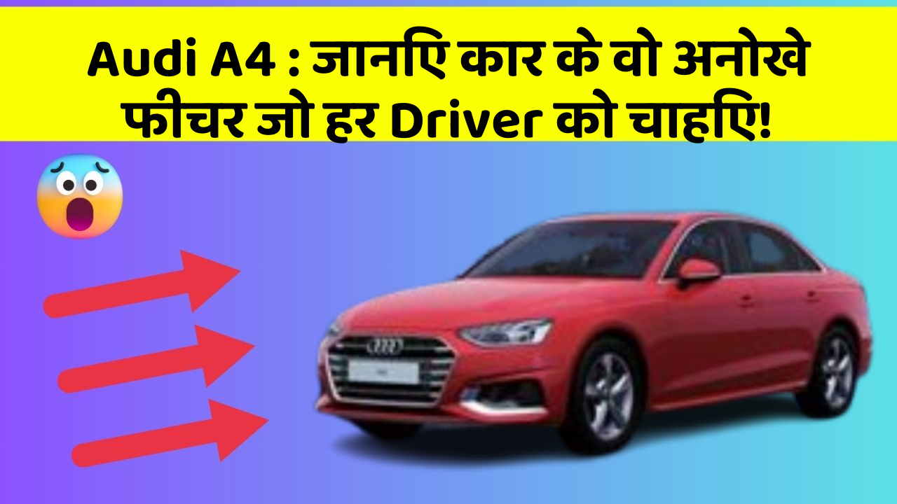 Audi A4: जानिए कार के वो अनोखे फीचर जो हर Driver को चाहिए!