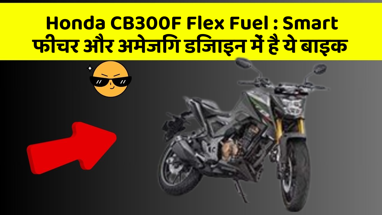 Honda CB300F Flex Fuel: Smart फीचर और अमेजिंग डिजाइन में है ये बाइक