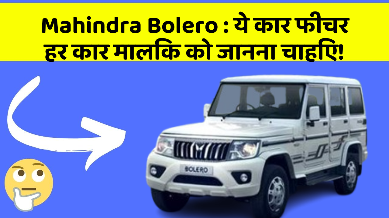 Mahindra Bolero: ये कार फीचर हर कार मालिक को जानना चाहिए!