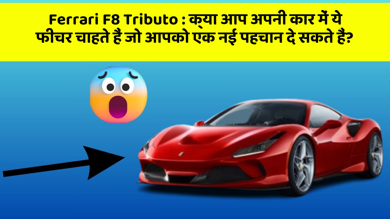 Ferrari F8 Tributo: क्या आप अपनी कार में ये फीचर चाहते हैं जो आपको एक नई पहचान दे सकते हैं?