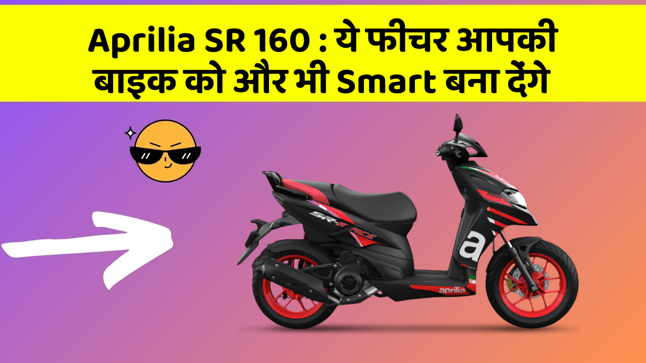 Aprilia SR 160: ये फीचर आपकी बाइक को और भी Smart बना देंगे