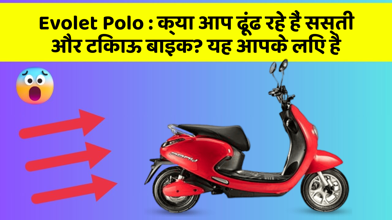 Evolet Polo: क्या आप ढूंढ रहे हैं सस्ती और टिकाऊ बाइक? यह आपके लिए है