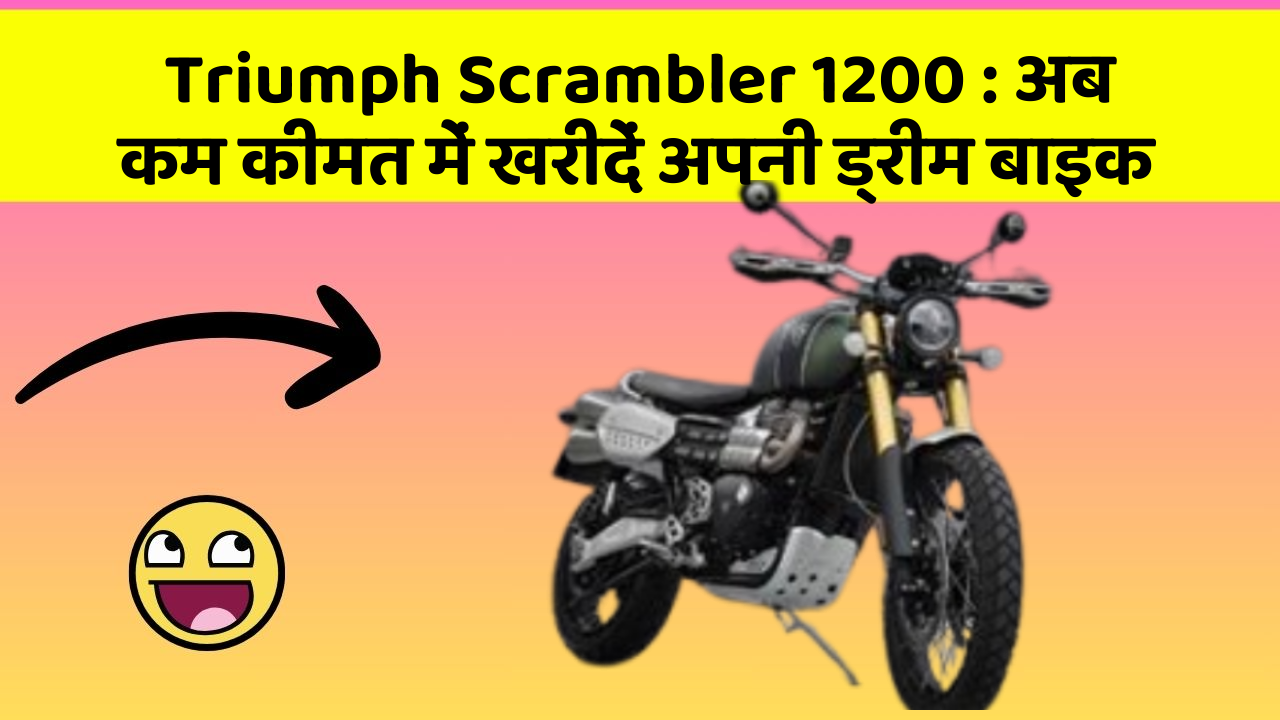 Triumph Scrambler 1200: अब कम कीमत में खरीदें अपनी ड्रीम बाइक