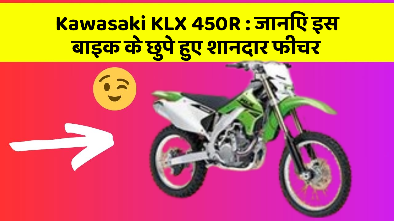 Kawasaki KLX 450R: जानिए इस बाइक के छुपे हुए शानदार फीचर