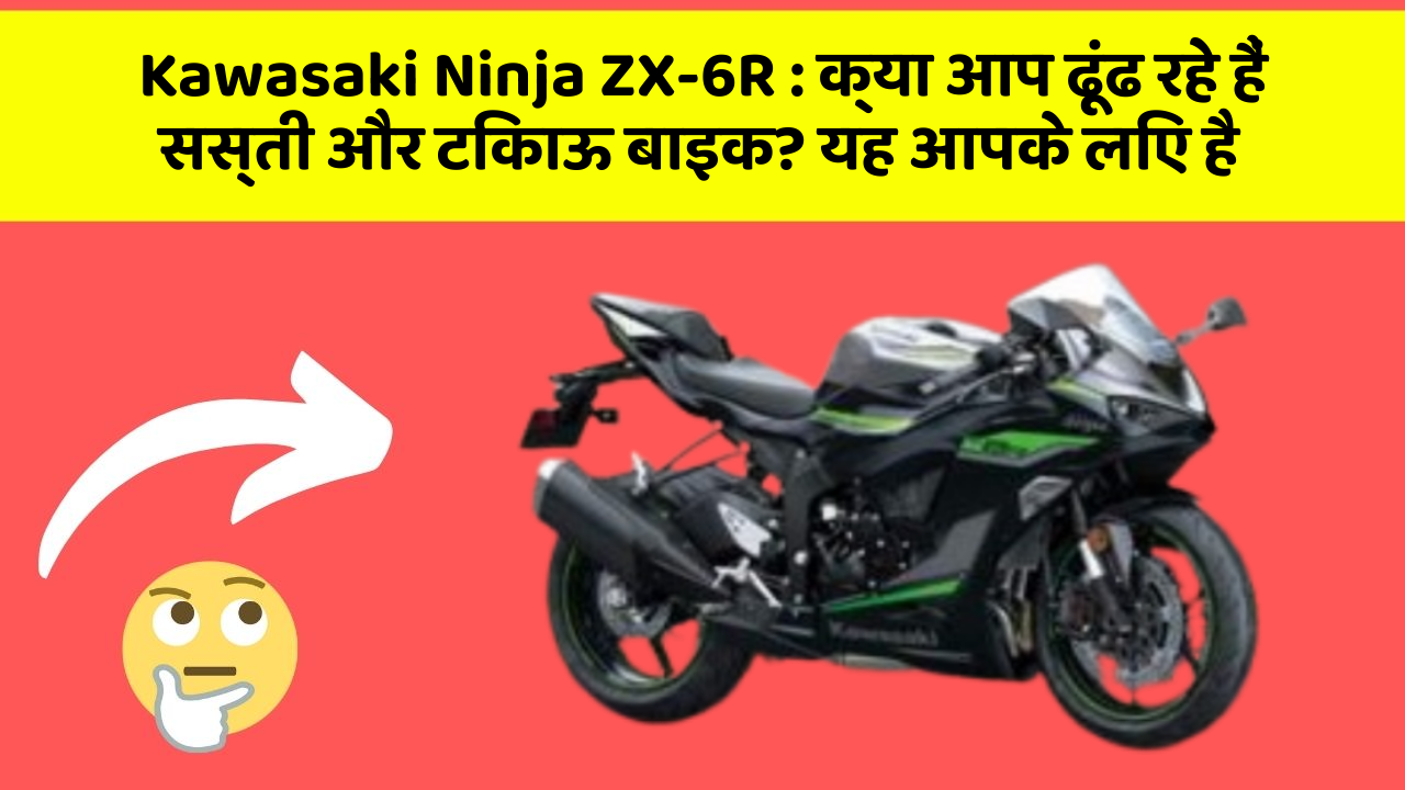 Kawasaki Ninja ZX-6R: क्या आप ढूंढ रहे हैं सस्ती और टिकाऊ बाइक? यह आपके लिए है