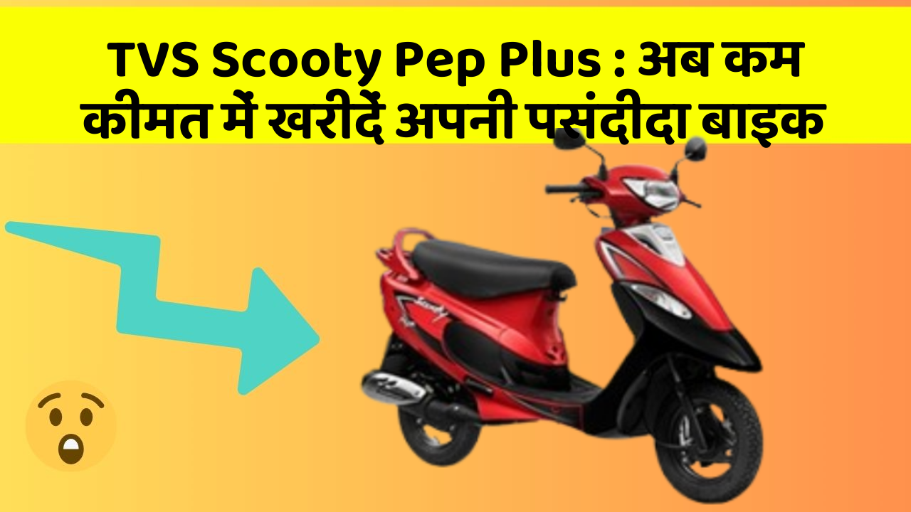 TVS Scooty Pep Plus: अब कम कीमत में खरीदें अपनी पसंदीदा बाइक