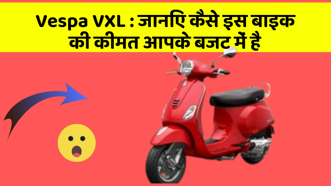 Vespa VXL: जानिए कैसे इस बाइक की कीमत आपके बजट में है