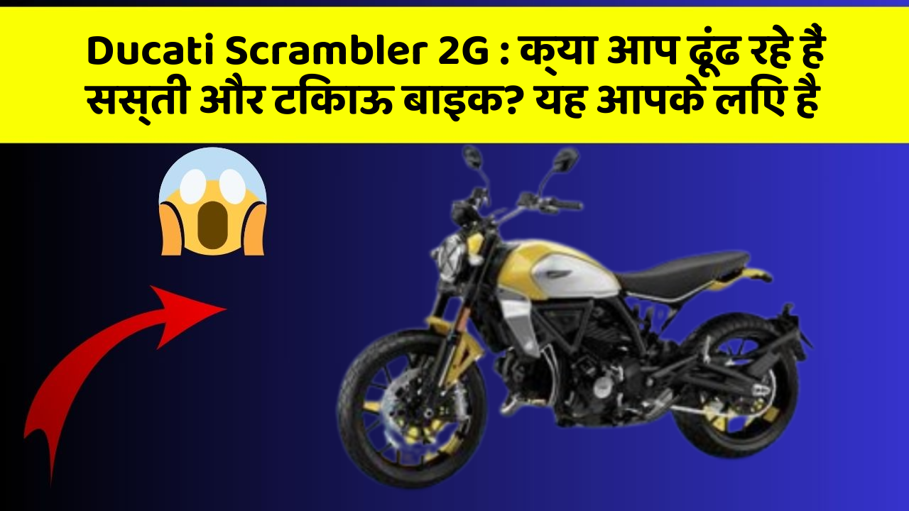 Ducati Scrambler 2G: क्या आप ढूंढ रहे हैं सस्ती और टिकाऊ बाइक? यह आपके लिए है