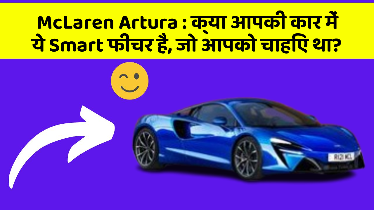 McLaren Artura: क्या आपकी कार में ये Smart फीचर है, जो आपको चाहिए था?
