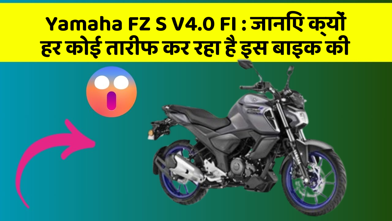 Yamaha FZ S V4.0 FI: जानिए क्यों हर कोई तारीफ कर रहा है इस बाइक की