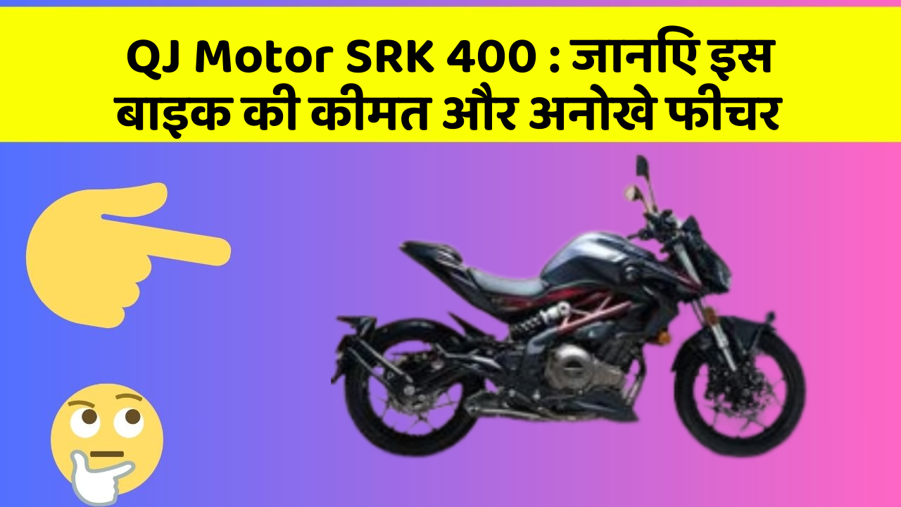 QJ Motor SRK 400:जानिए इस बाइक की कीमत और अनोखे फीचर